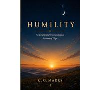 HUMILITY: An Emergent Phenomenological Account of Hope (The Christic Field: An Emergent Functional Christology Series)