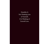 Humility Is Not Thinking Less Of Yourself, It Is Thinking Of Yourself Less: A Journal for Gratitude, Self-Reflection, and Balance