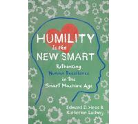 Humility Is the New Smart: Rethinking Human Excellence in the Smart Machine Age