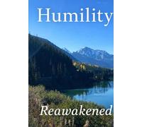 Humility Reawakened: Humility A Modern Rewriting of Andrew Murray’s Christian Classic on Biblical Humility, Pride, and Spiritual Growth