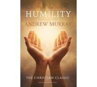 Humility - The Beauty of Holiness: The Original and Unabridged Christian Classic