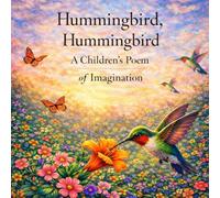 Hummingbird, Hummingbird: A Children’s Poem of Imagination