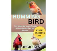 HUMMINGBIRD: Tiny Wings, Big needs - A Guide to Hummingbird Care and Nutrition