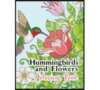 Hummingbirds and Flowers Coloring Book for Adults: 60+ Pretty Floral Designs Featuring Beautiful Hummingbirds for Stress Relief, Mindfulness, and Creative Relaxation (Bird Coloring Books)