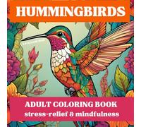 Hummingbirds Coloring Book for Adult Mindfulness and Relaxation: Colorful Healing For Stress Relief 40+ Unique Designs featuring Beautiful Birds, ... Scenes - Art Therapy Adult Coloring Pages