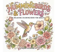 Hummingbirds & Flowers - A Relaxing Coloring Book For Adults: Graceful Hummingbirds and Blooming Flowers in a Calming Coloring Book for Mindful Moments
