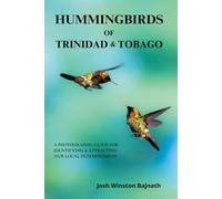 Hummingbirds of Trinidad & Tobago: A Photographic Guide for Identifying & Attracting Our Local Hummingbirds