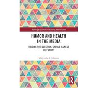 Humor and Health in the Media: Raising the Question, Should Illness be Funny? (Routledge Research in Health Communication)