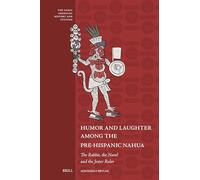 Humor and Laughter Among the Pre-Hispanic Nahua: The Rabbit, the Navel and the Jester Ruler: 14 (Early Americas: History and Culture)