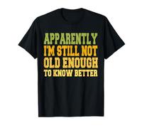 Humor de envejecimiento Divertido aparentemente no es lo Suficientemente Viejo para Saber Mejor Camiseta