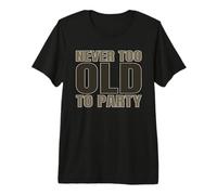 Humor de la vejez Nunca Demasiado Viejo para la Fiesta Personas Mayores Envejecimiento Camiseta Premium