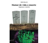 Humor de vida o muerte: Epigramas y epitafios (Humor para jóvenes y adultos de Pepe Pelayo)