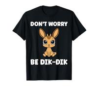 Humor Dik-Diks Animals Funny Simple Don't Worry be Dik-Dik Camiseta
