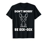 Humor Dik-Diks Animals Funny Simple Don't Worry be Dik-Dik Camiseta