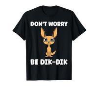 Humor Dik-Diks Animals Funny Simple Don't Worry be Dik-Dik Camiseta