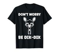 Humor Dik-Diks Animals Funny Simple Don't Worry be Dik-Dik Camiseta