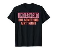 Humor Divertido sarcástico sin diagnosticar Pero Algo no está Bien Camiseta