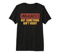 Humor Divertido sarcástico sin diagnosticar Pero Algo no está Bien Camiseta Premium