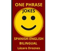HUMOR EN UNA SOLA FRASE. ESPAÑOL INGLES BILINGÜE.: Una colección de chistes de una frase para reír, sonreír, deslumbrar a tu familia, a amigos y para mejorar tu inglés