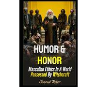 Humor & Honor: Masculine Ethics In A World Possessed By Witchcraft (Redpilled Wisdom (satire))