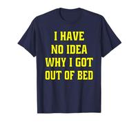 Humor sarcástico divertido No tengo idea de por qué me levanté de la cama Camiseta
