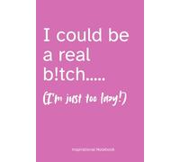 Humorous 6x9 inch Notebook: I could be a real b!tch.... (I'm just too lazy!)