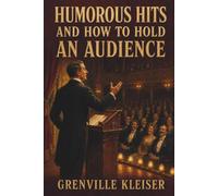 HUMOROUS HITS AND HOW TO HOLD AN AUDIENCE: Classic Humor and the Art of Public Speaking
