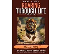 Humorous short stories to transform your life (Mark Lyons Roaring through Life Series)