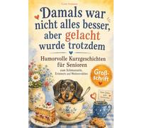 Humorvolle Kurzgeschichten für Senioren: Damals war nicht alles besser, aber gelacht wurde trotzdem - zum Schmunzeln, Erinnern und Weitererzählen