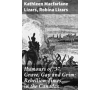 Humours Of 37 Grave Gay And Grim: Rebellion Times In The Canadas (eboo