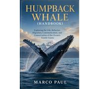 HUMPBACK WHALE (handbook): Exploring the Life, Behavior, Migration, Communication, and Conservation of the Ocean’s Gentle Giants