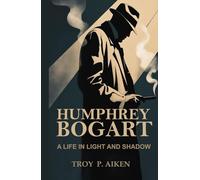 HUMPHREY BOGART: A Life in Light and Shadow