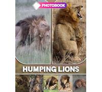 Humping Lions Photo Book: Wild And Awkward Animal Scenes with 30 Bold Nature Moments | Funny Real Life Shots For Adults Who Enjoy Weird Humor