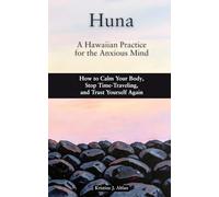 Huna: A Hawaiian Practice for the Anxious Mind: How to Calm Your Body, Stop Time-Traveling, and Trust Yourself Again