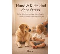 Hund & Kleinkind ohne Stress: Entspanntes Zusammenleben von Kind und Hund (1-4 Jahre)