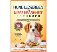 HUND LECKEREIEN FÜR NIERE KRANKHEIT KOCHBUCH: Köstliche hausgemachte Rezepte zur Anleitung und Behandlung aller Stadien von Nierenerkrankungen bei Hunden
