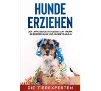 Hunde erziehen: Der umfassende Ratgeber zum Thema Hundeerziehung und Hundetraining