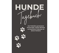 Hunde Tagebuch für Hundehalter und Hundeliebhaber: zum festhalten von gemeinsamen Erinnerungen, schönen Momenten und besonderen Erlebnissen mit deinem Vierbeiner
