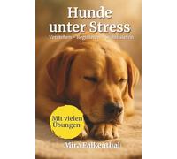 Hunde unter Stress - Verstehen, Regulieren, Stabilisieren: Ein praxisorientiertes Standardwerk über Stress, Verhalten und emotionale Balance