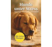 Hunde unter Stress - Verstehen, Regulieren, Stabilisieren: Ein praxisorientiertes Standardwerk über Stress, Verhalten und emotionale Balance