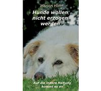 Hunde wollen nicht erzogen werden: Auf die innere Haltung kommt es an