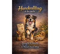 Hundealltag à la carte: Rezepte und Impulse für mehr Leichtigkeit im Mensch-Hund-Alltag