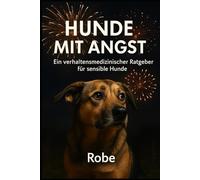 Hundeangst verstehen: Wie du deinem ängstlichen Hund Sicherheit gibst - Alltagsstrategien gegen Stress, Geräuschangst und Trennungsstress