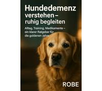 Hundedemenz verstehen - ruhig begleiten: Alltag, Training, Medikamente - ein klarer Ratgeber für die goldenen Jahre