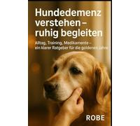 Hundedemenz verstehen - ruhig begleiten: Alltag, Training, Medikamente - ein klarer Ratgeber für die goldenen Jahre Autor: Robe