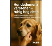 Hundedemenz verstehen - ruhig begleiten: Alltag, Training, Medikamente - ein klarer Ratgeber für die goldenen Jahre Autor: Robe