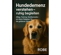 Hundedemenz verstehen - ruhig begleiten: Alltag, Training, Medikamente - ein klarer Ratgeber für die goldenen Jahre