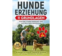 Hundeerziehung: 11 Grundlagen für eine starke Bindung und natürlichen Gehorsam: 66 Übungen zur Erziehung, Stärkung der Beziehung und Lösung problematischen Verhaltens