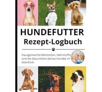 Hundefutter Rezept Logbuch: Leeres Rezeptjournal zum Aufzeichnen, Anpassen und Erinnern an die Lieblingsmahlzeiten Ihres Hundes.