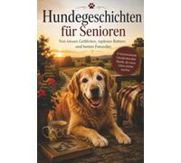Hundegeschichten für Senioren: Von treuen Gefährten, tapferen Rettern und besten Freunden